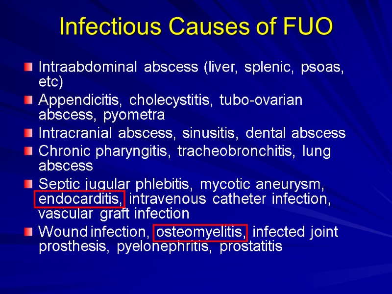 Infectious Causes of FUO Intraabdominal abscess (liver, splenic, psoas, etc) Appendicitis, cholecystitis, tubo-ovarian abscess,